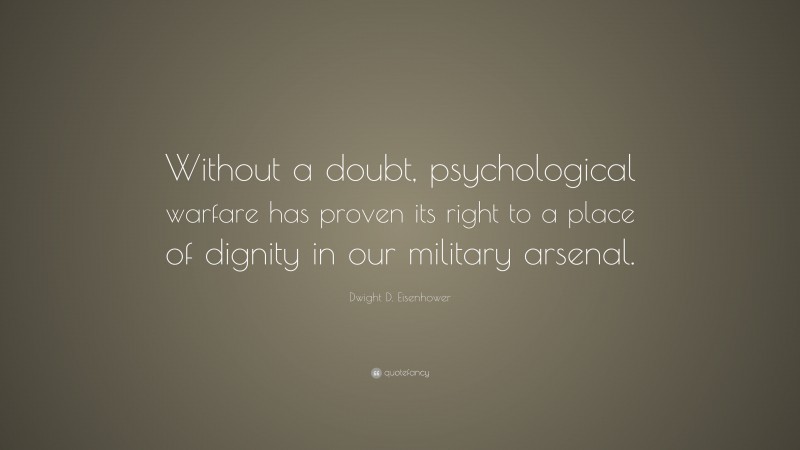 Dwight D. Eisenhower Quote: “Without a doubt, psychological warfare has proven its right to a place of dignity in our military arsenal.”