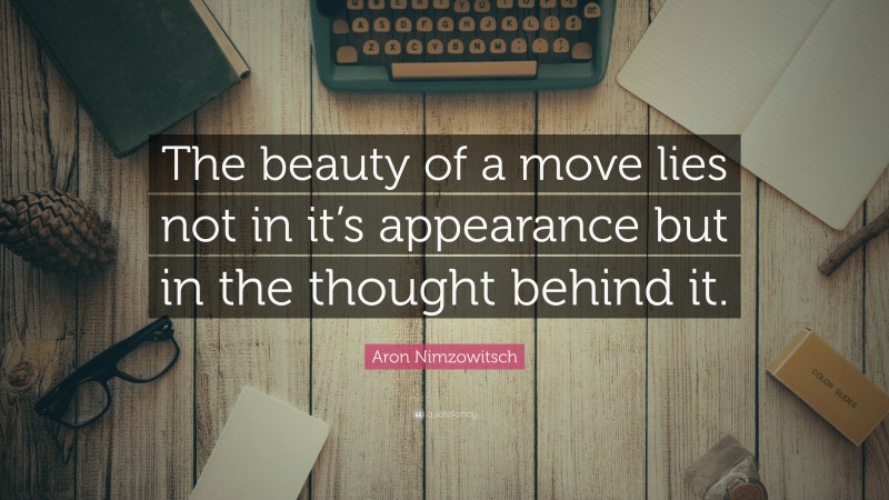 Aron Nimzowitsch Quote: “The beauty of a move lies not in it’s appearance but in the thought behind it.”