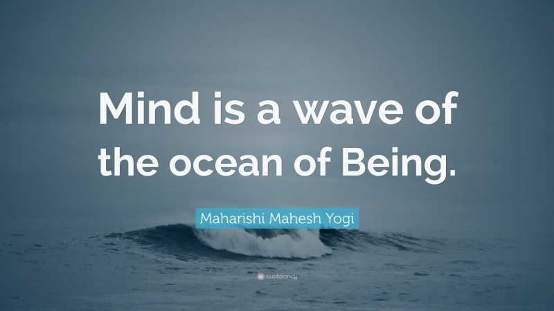 Maharishi Mahesh Yogi Quote: “Mind is a wave of the ocean of Being.”