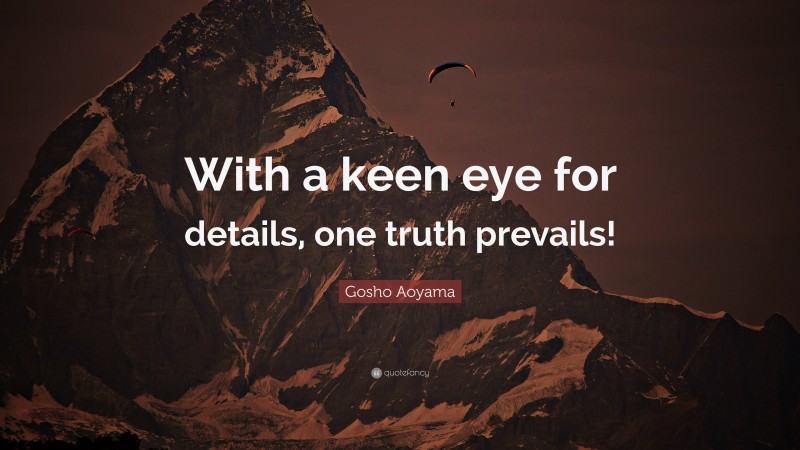 Gosho Aoyama Quote: “With a keen eye for details, one truth prevails!”