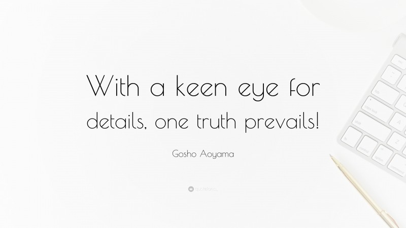 Gosho Aoyama Quote: “With a keen eye for details, one truth prevails!”