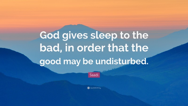 Saadi Quote: “God gives sleep to the bad, in order that the good may be undisturbed.”