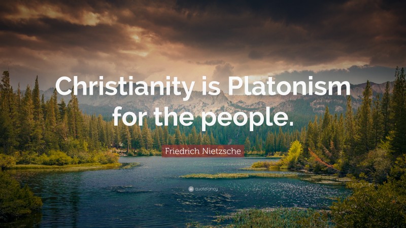 Friedrich Nietzsche Quote: “Christianity is Platonism for the people.”