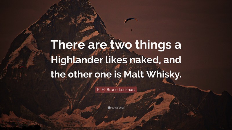 R. H. Bruce Lockhart Quote: “There are two things a Highlander likes naked, and the other one is Malt Whisky.”