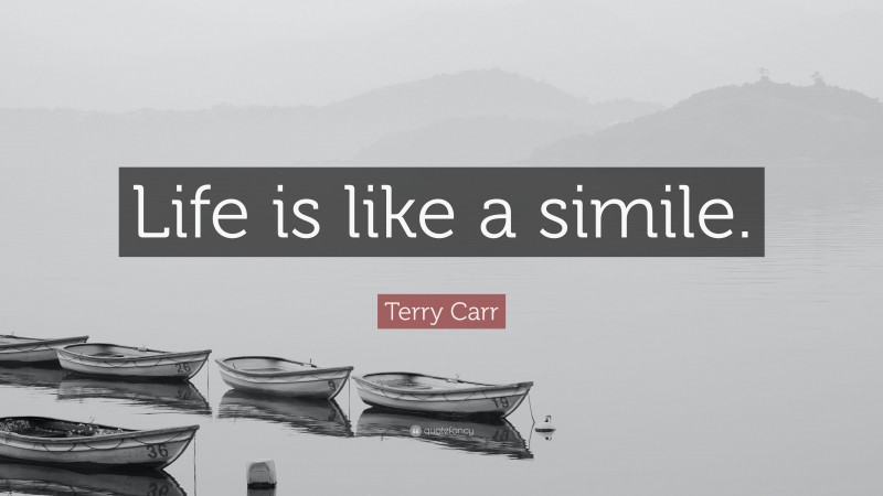 Terry Carr Quote: “Life is like a simile.”