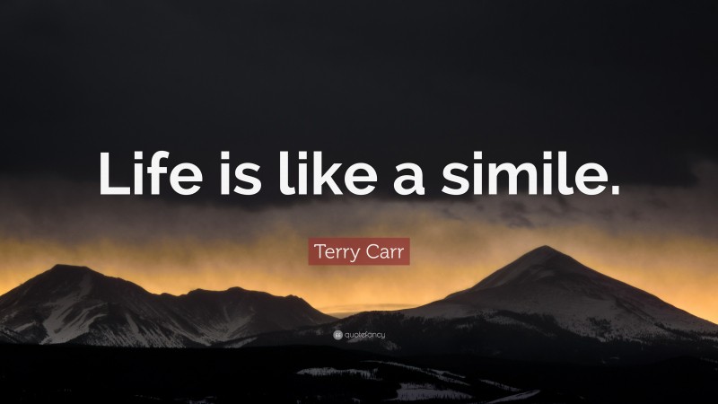 Terry Carr Quote: “Life is like a simile.”