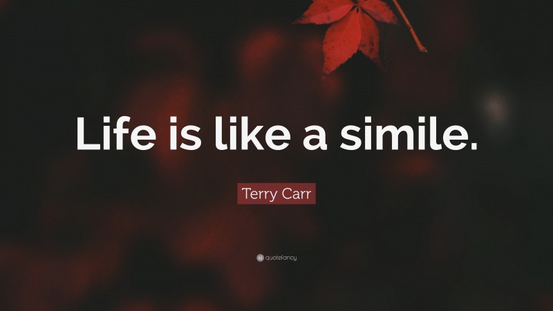 Terry Carr Quote: “Life is like a simile.”