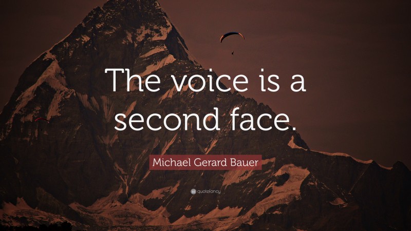 Michael Gerard Bauer Quote: “The voice is a second face.”