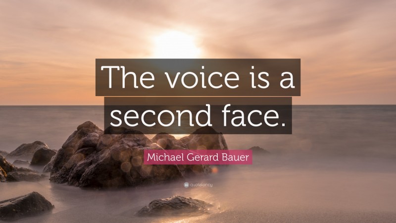 Michael Gerard Bauer Quote: “The voice is a second face.”