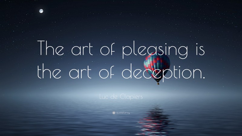 Luc de Clapiers Quote: “The art of pleasing is the art of deception.”