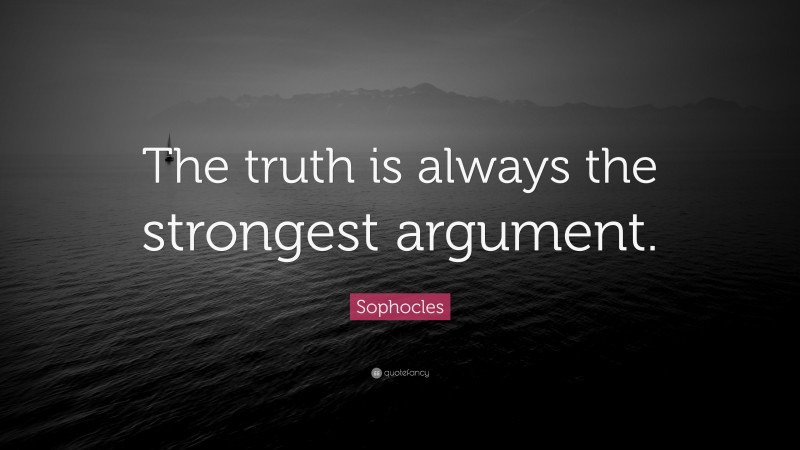 Sophocles Quote: “The truth is always the strongest argument.”