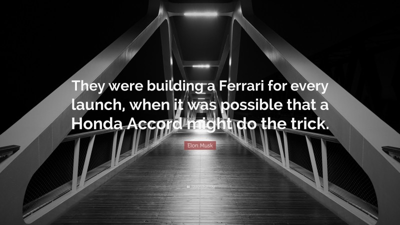Elon Musk Quote: “They were building a Ferrari for every launch, when it was possible that a Honda Accord might do the trick.”