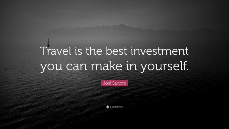 Joel Sartore Quote: “Travel is the best investment you can make in yourself.”