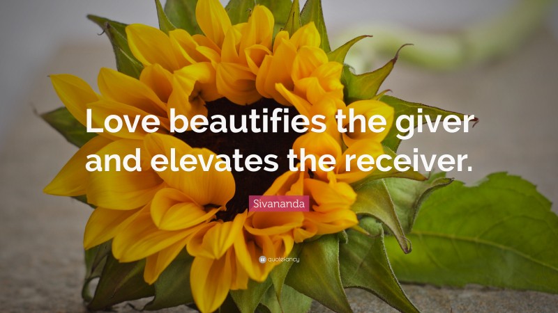 Sivananda Quote: “Love beautifies the giver and elevates the receiver.”