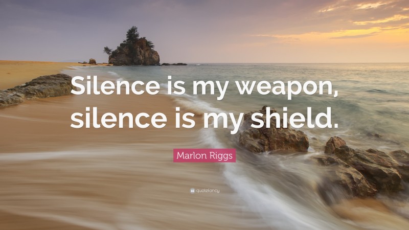 Marlon Riggs Quote: “Silence is my weapon, silence is my shield.”