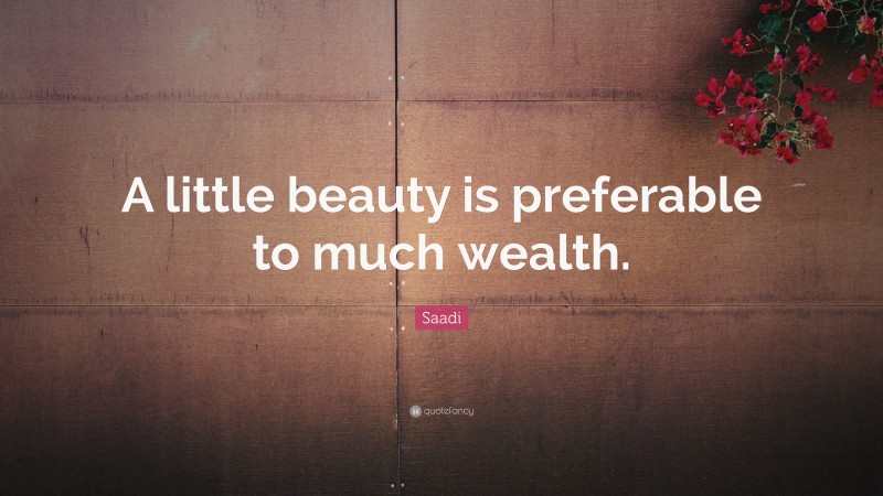 Saadi Quote: “A little beauty is preferable to much wealth.”