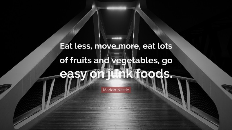 Marion Nestle Quote: “Eat less, move more, eat lots of fruits and vegetables, go easy on junk foods.”