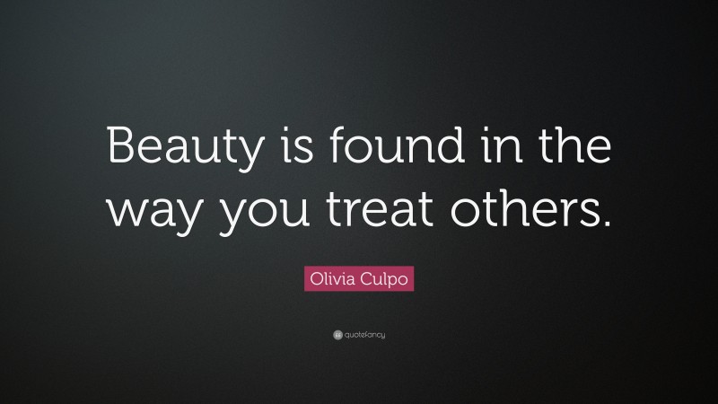 Olivia Culpo Quote: “Beauty is found in the way you treat others.”