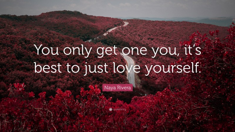 Naya Rivera Quote: “You only get one you, it’s best to just love yourself.”