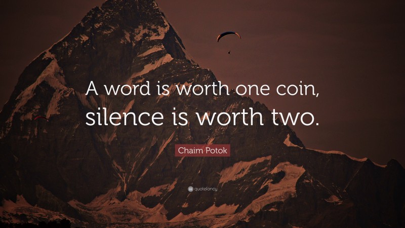 Chaim Potok Quote: “A word is worth one coin, silence is worth two.”