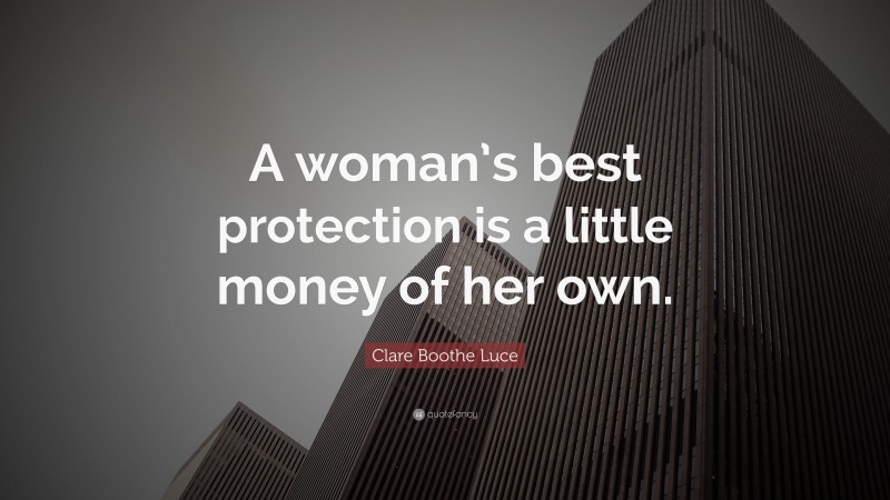 Clare Boothe Luce Quote: “A woman’s best protection is a little money of her own.”