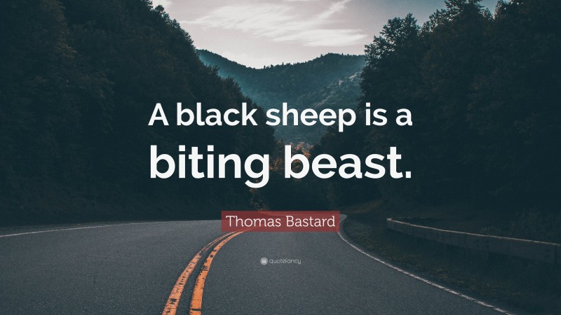 Thomas Bastard Quote: “A black sheep is a biting beast.”