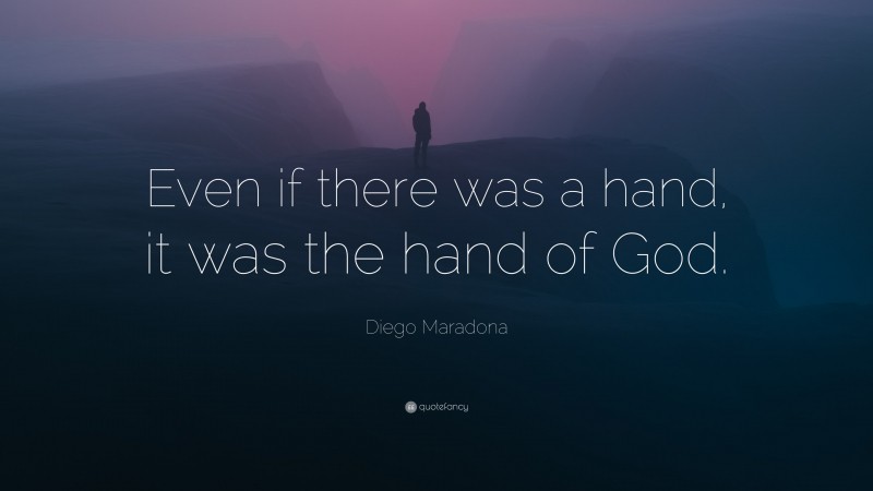Diego Maradona Quote: “Even if there was a hand, it was the hand of God.”