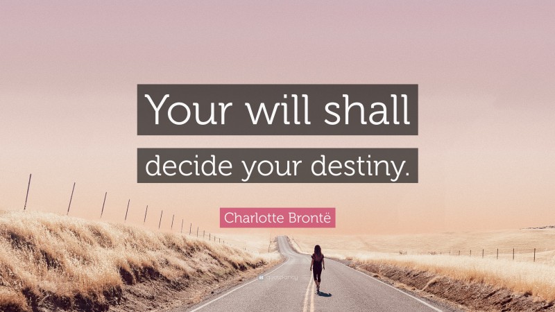 Charlotte Brontë Quote: “Your will shall decide your destiny.”