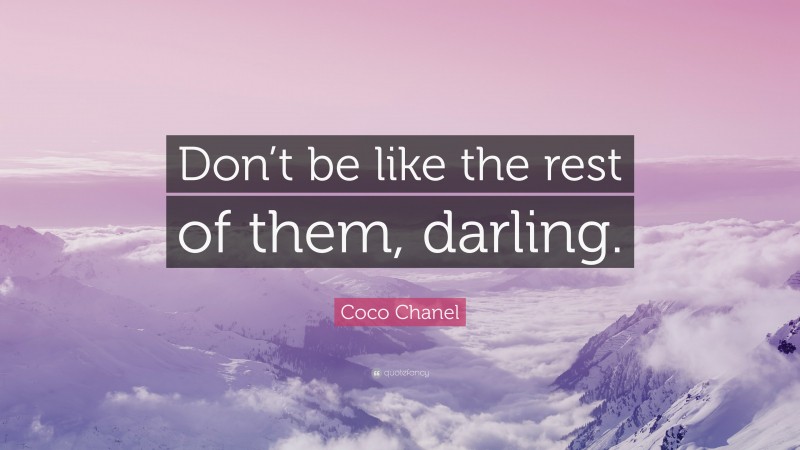 Coco Chanel Quote: “Don’t be like the rest of them, darling.”