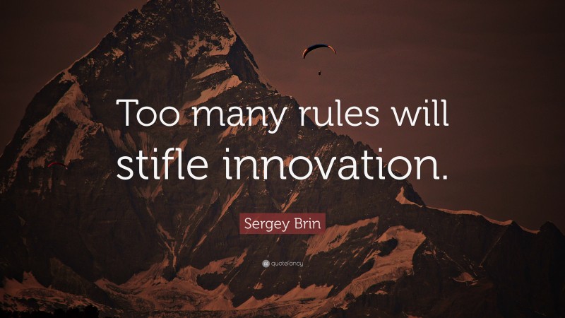 Sergey Brin Quote: “Too many rules will stifle innovation.”