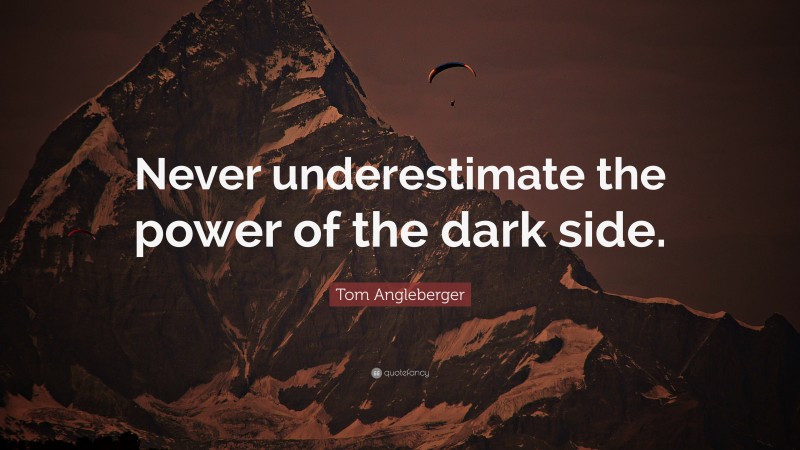 Tom Angleberger Quote: “Never underestimate the power of the dark side.”