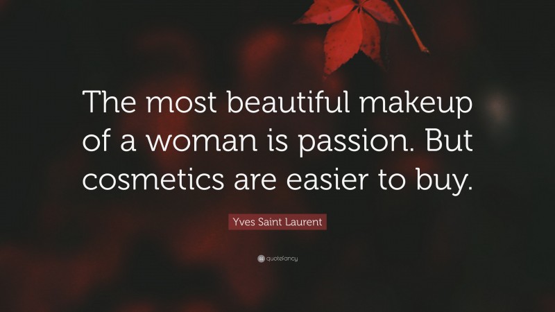 Yves Saint Laurent Quote: “The most beautiful makeup of a woman is passion. But cosmetics are easier to buy.”
