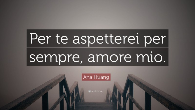 Ana Huang Quote: “Per te aspetterei per sempre, amore mio.”