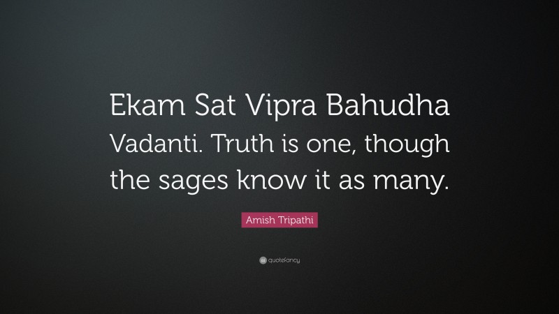 Amish Tripathi Quote: “Ekam Sat Vipra Bahudha Vadanti. Truth is one, though the sages know it as many.”