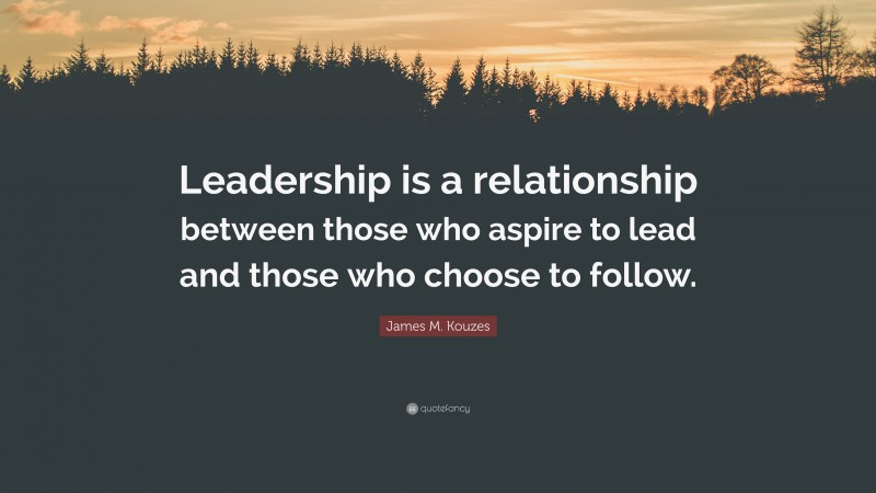 James M. Kouzes Quote: “Leadership is a relationship between those who ...