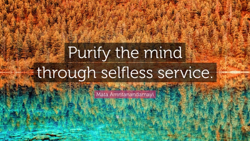 Mata Amritanandamayi Quote: “Purify the mind through selfless service.”