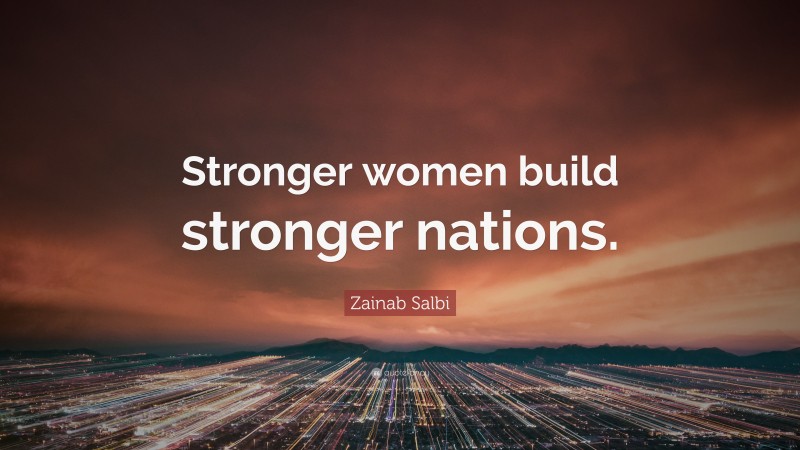 Zainab Salbi Quote: “Stronger women build stronger nations.”