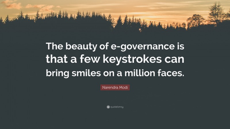 Narendra Modi Quote: “The beauty of e-governance is that a few keystrokes can bring smiles on a million faces.”