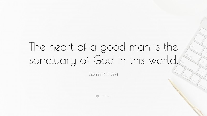 Suzanne Curchod Quote: “The heart of a good man is the sanctuary of God in this world.”