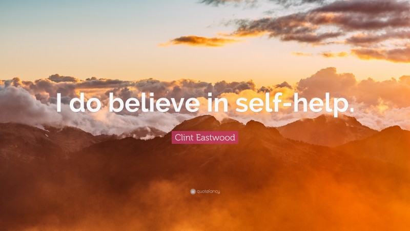 Clint Eastwood Quote: “I do believe in self-help.”