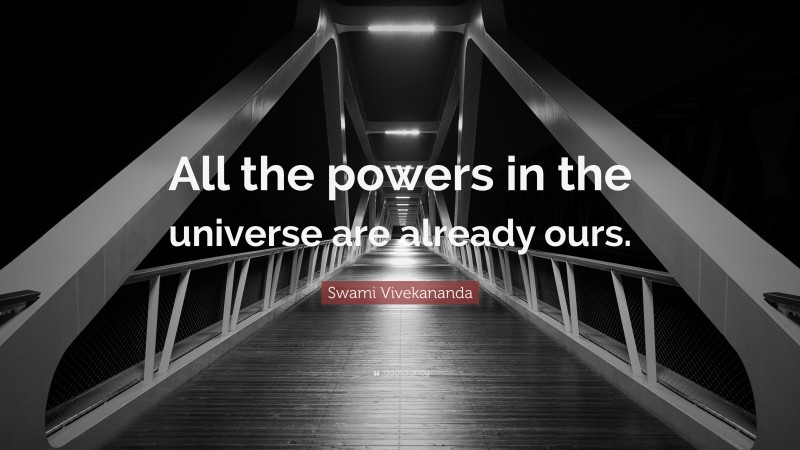 Swami Vivekananda Quote: “All the powers in the universe are already ours.”