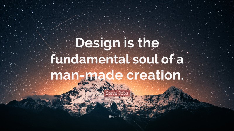 Steve Jobs Quote: “Design is the fundamental soul of a man-made creation.”