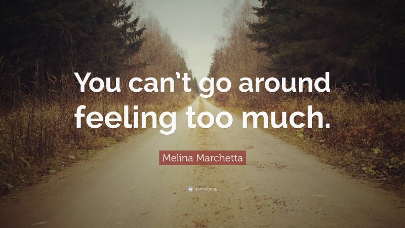 Melina Marchetta Quote: “You can’t go around feeling too much.”