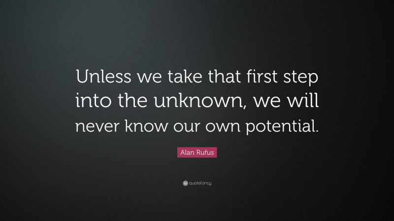 Alan Rufus Quote: “Unless we take that first step into the unknown, we will never know our own potential.”