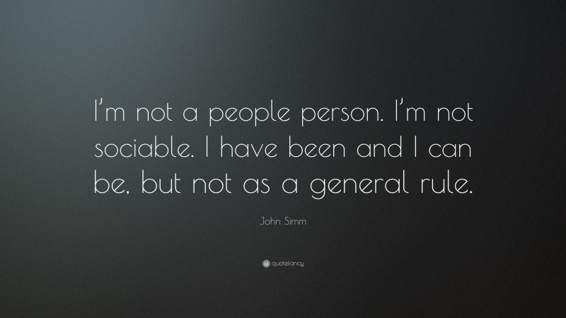 John Simm Quote: “I’m not a people person. I’m not sociable. I have been and I can be, but not as a general rule.”
