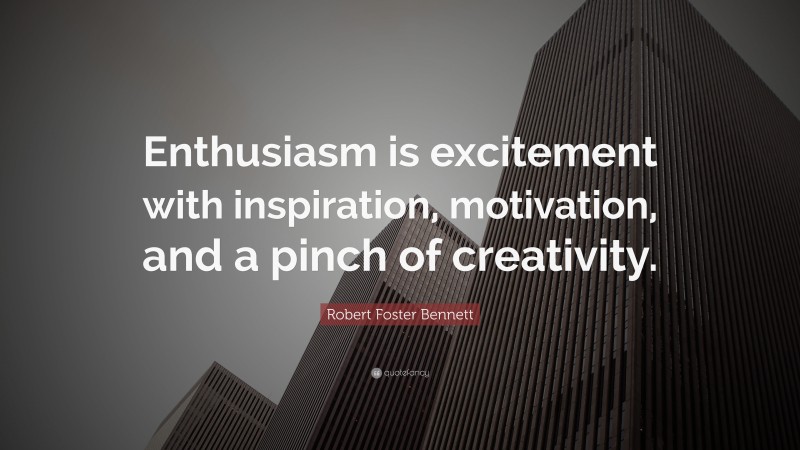 Robert Foster Bennett Quote: “Enthusiasm is excitement with inspiration, motivation, and a pinch of creativity.”