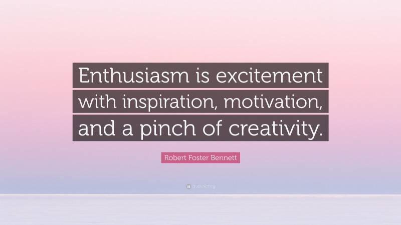 Robert Foster Bennett Quote: “Enthusiasm is excitement with inspiration, motivation, and a pinch of creativity.”