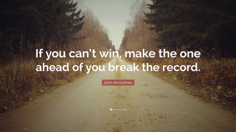 John McKeithen Quote: “If you can’t win, make the one ahead of you break the record.”
