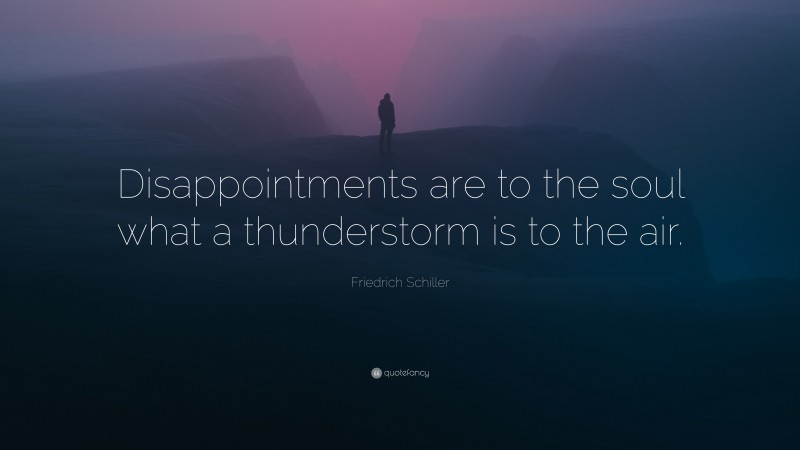 Friedrich Schiller Quote: “Disappointments are to the soul what a thunderstorm is to the air.”