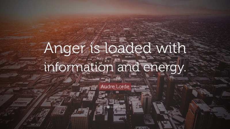 Audre Lorde Quote: “Anger is loaded with information and energy.”